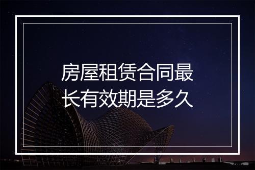房屋租赁合同最长有效期是多久