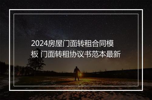 2024房屋门面转租合同模板 门面转租协议书范本最新