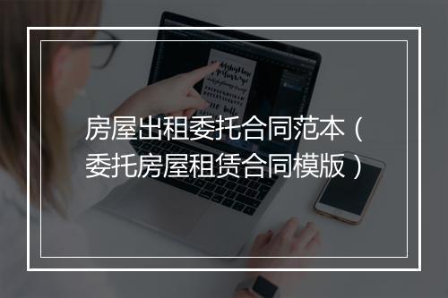 房屋出租委托合同范本（委托房屋租赁合同模版）