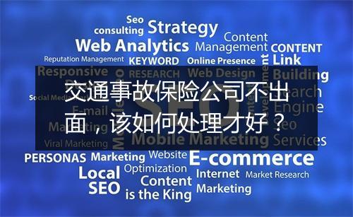 交通事故保险公司不出面，该如何处理才好？