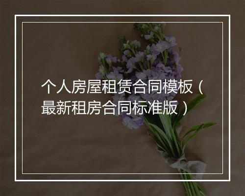 个人房屋租赁合同模板（最新租房合同标准版）