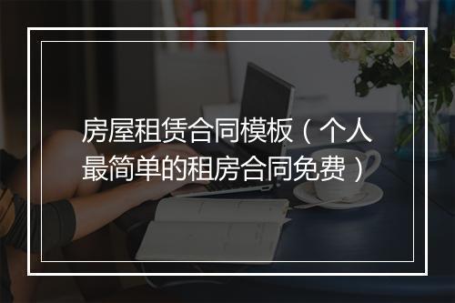 房屋租赁合同模板（个人最简单的租房合同免费）
