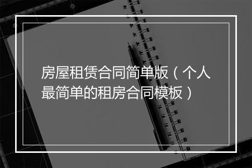 房屋租赁合同简单版（个人最简单的租房合同模板）