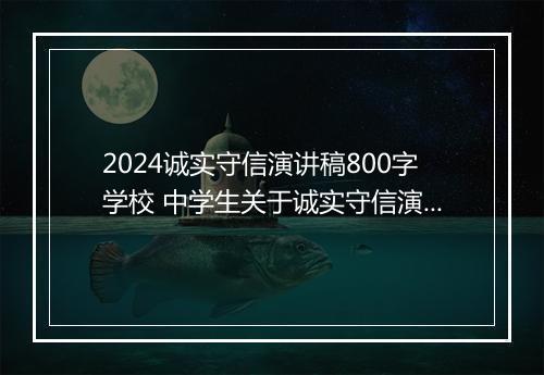 2024诚实守信演讲稿800字学校 中学生关于诚实守信演讲稿800字甄选10篇