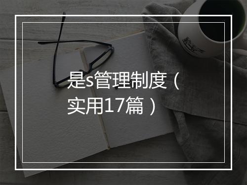 是s管理制度（实用17篇）