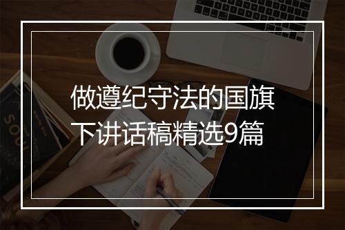 做遵纪守法的国旗下讲话稿精选9篇