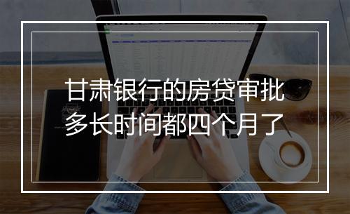 甘肃银行的房贷审批多长时间都四个月了