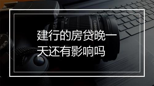 建行的房贷晚一天还有影响吗