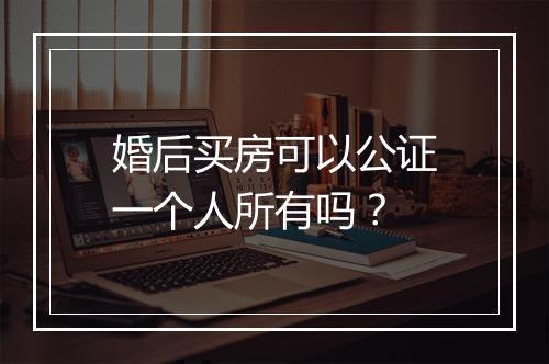 婚后买房可以公证一个人所有吗？