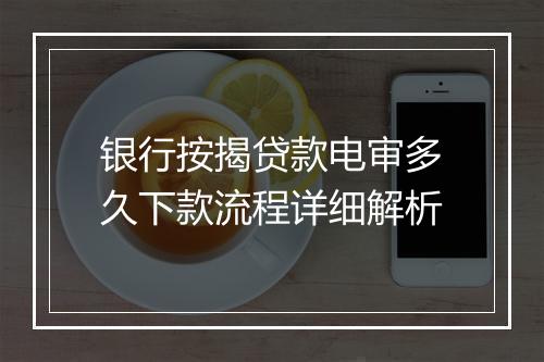 银行按揭贷款电审多久下款流程详细解析