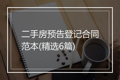 二手房预告登记合同范本(精选6篇)