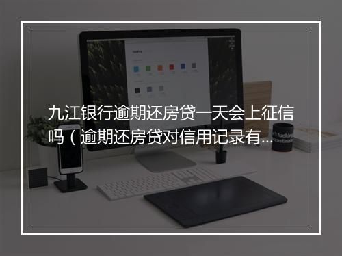 九江银行逾期还房贷一天会上征信吗（逾期还房贷对信用记录有什么影响）