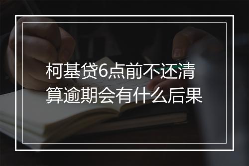 柯基贷6点前不还清算逾期会有什么后果