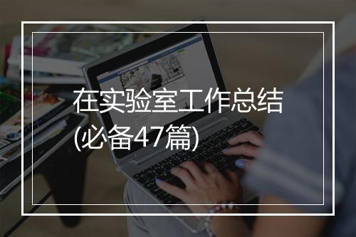 在实验室工作总结(必备47篇)