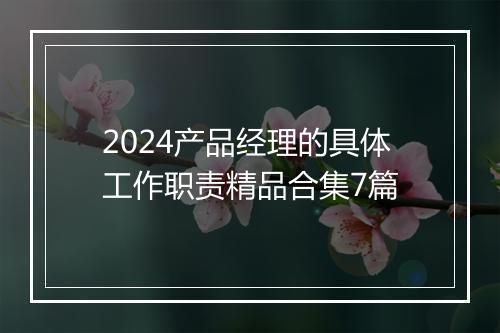 2024产品经理的具体工作职责精品合集7篇