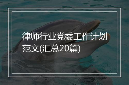 律师行业党委工作计划范文(汇总20篇)