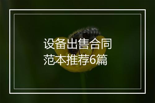 设备出售合同范本推荐6篇