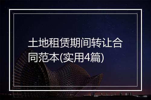 土地租赁期间转让合同范本(实用4篇)