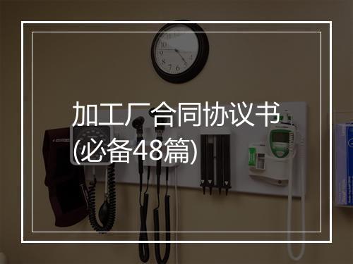 加工厂合同协议书(必备48篇)
