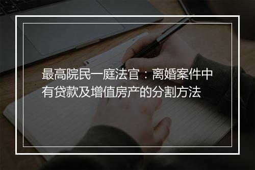最高院民一庭法官：离婚案件中有贷款及增值房产的分割方法