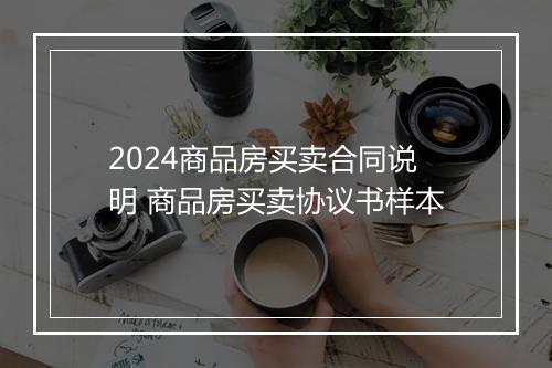 2024商品房买卖合同说明 商品房买卖协议书样本