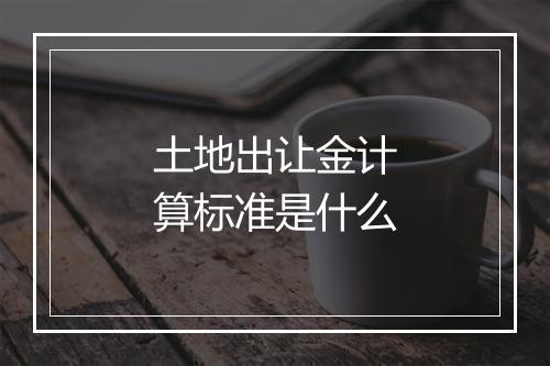 土地出让金计算标准是什么
