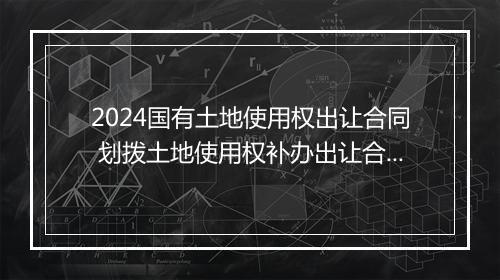 2024国有土地使用权出让合同 划拨土地使用权补办出让合同