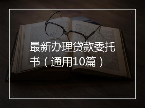 最新办理贷款委托书（通用10篇）