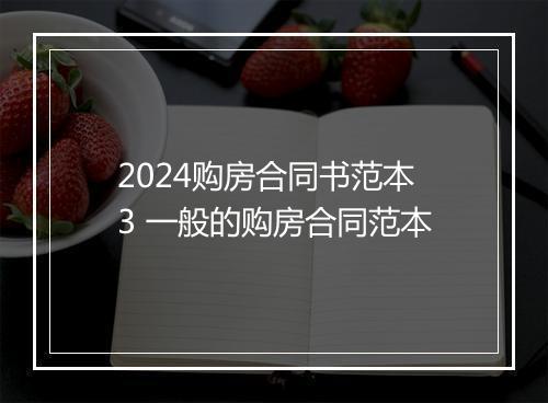 2024购房合同书范本3 一般的购房合同范本