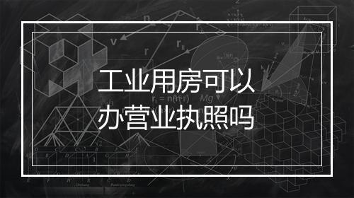 工业用房可以办营业执照吗