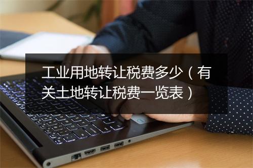 工业用地转让税费多少（有关土地转让税费一览表）