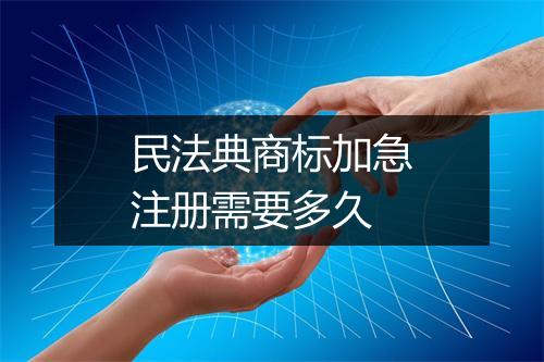 民法典商标加急注册需要多久