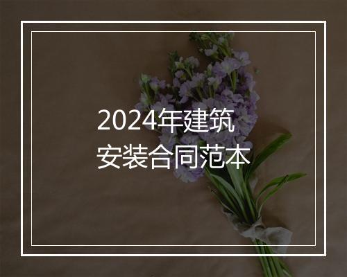 2024年建筑安装合同范本