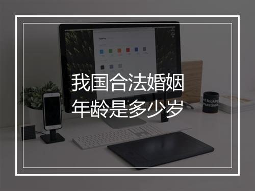 我国合法婚姻年龄是多少岁
