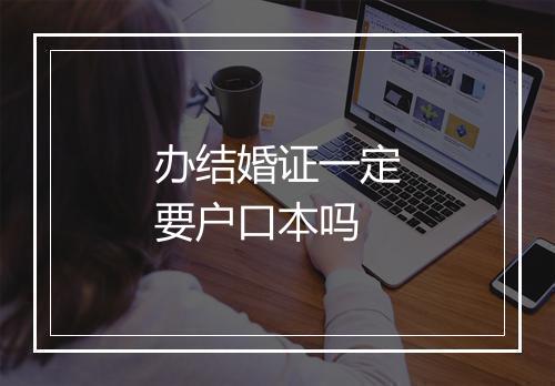 办结婚证一定要户口本吗