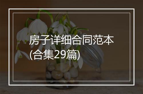 房子详细合同范本(合集29篇)