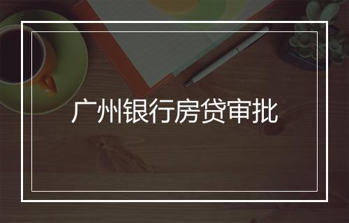 广州银行房贷审批