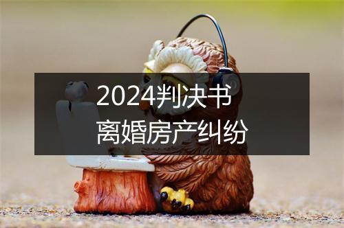 2024判决书离婚房产纠纷
