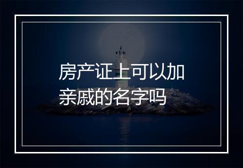 房产证上可以加亲戚的名字吗