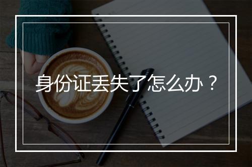 身份证丢失了怎么办？