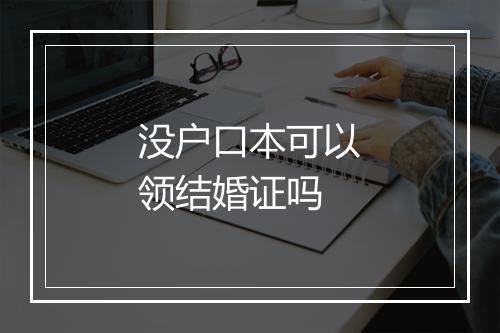 没户口本可以领结婚证吗