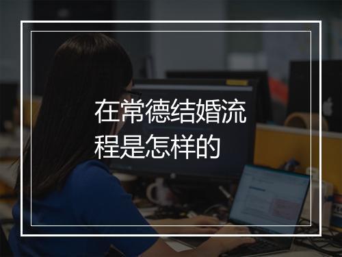 在常德结婚流程是怎样的