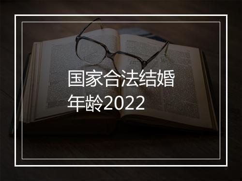 国家合法结婚年龄2022
