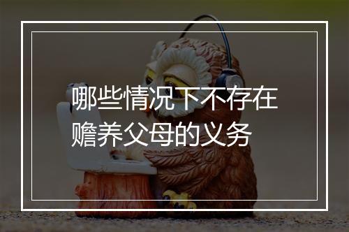 哪些情况下不存在赡养父母的义务