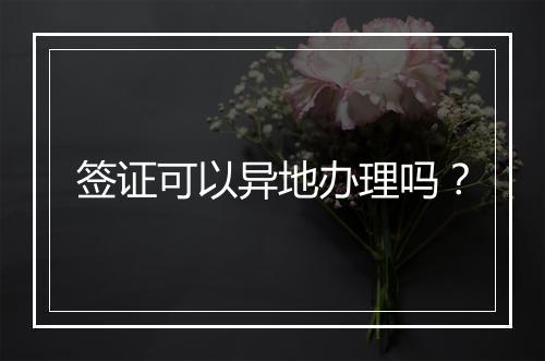 签证可以异地办理吗？