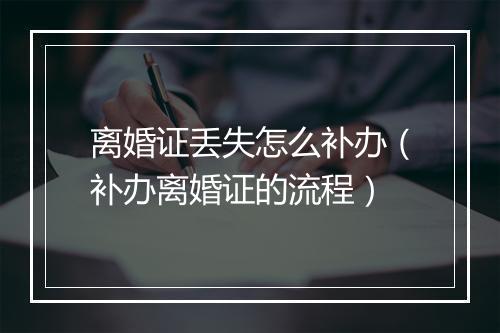 离婚证丢失怎么补办（补办离婚证的流程）