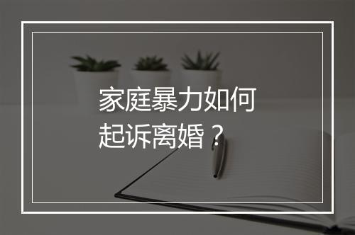 家庭暴力如何起诉离婚？