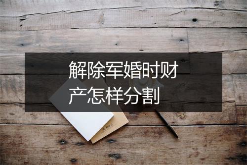 解除军婚时财产怎样分割