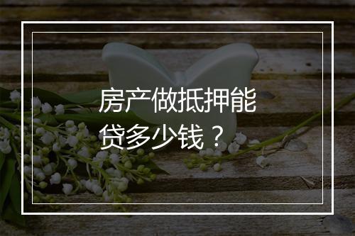 房产做抵押能贷多少钱？