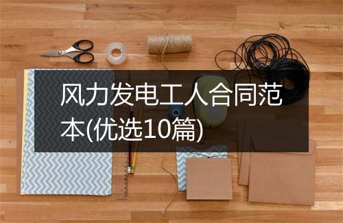 风力发电工人合同范本(优选10篇)